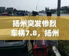 揚州突發(fā)慘烈車禍7.8，揚州昨天發(fā)生車禍當場死亡 