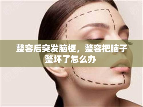 整容后突發(fā)腦梗，整容把腦子整壞了怎么辦 