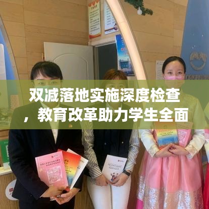 雙減落地實施深度檢查，教育改革助力學生全面發(fā)展新篇章