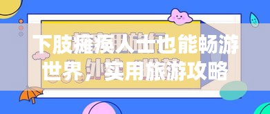 下肢癱瘓人士也能暢游世界，實(shí)用旅游攻略