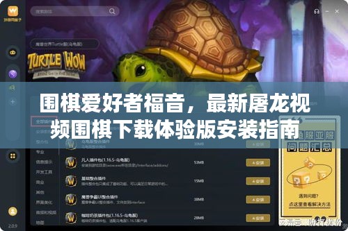 圍棋愛好者福音，最新屠龍視頻圍棋下載體驗版安裝指南