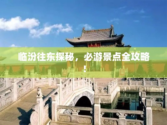 臨汾往東探秘，必游景點(diǎn)全攻略！