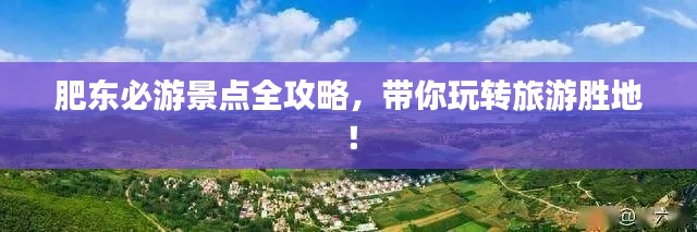 肥東必游景點全攻略，帶你玩轉(zhuǎn)旅游勝地！