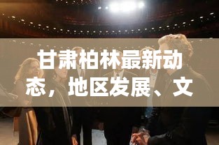甘肅柏林最新動態(tài)，地區(qū)發(fā)展、文化交流和生態(tài)保護新聞頭條