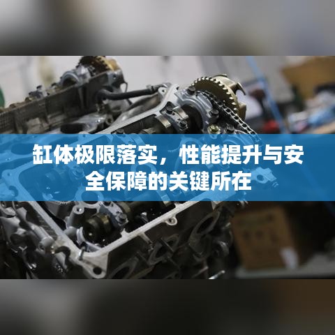 缸體極限落實，性能提升與安全保障的關鍵所在