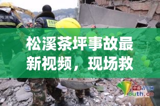 松溪茶坪事故最新視頻，現(xiàn)場救援進(jìn)展與事故深度解析