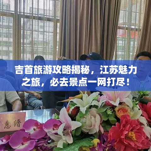 吉首旅游攻略揭秘，江蘇魅力之旅，必去景點(diǎn)一網(wǎng)打盡！