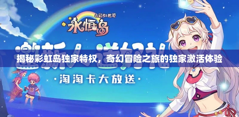 揭秘彩虹島獨(dú)家特權(quán)，奇幻冒險(xiǎn)之旅的獨(dú)家激活體驗(yàn)