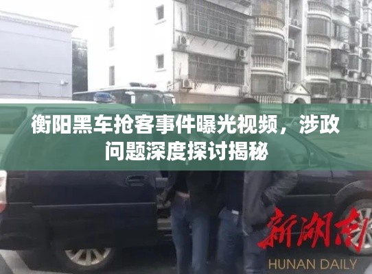 衡陽(yáng)黑車搶客事件曝光視頻，涉政問(wèn)題深度探討揭秘