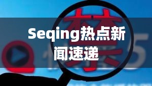 Seqing熱點(diǎn)新聞速遞