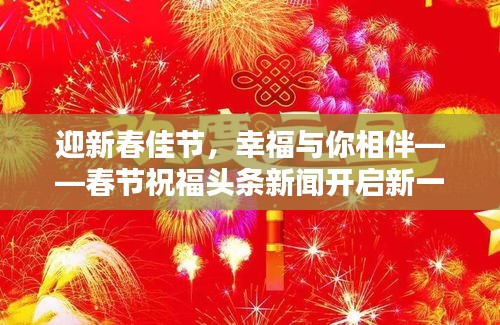迎新春佳節(jié)，幸福與你相伴——春節(jié)祝福頭條新聞開啟新一年美好篇章