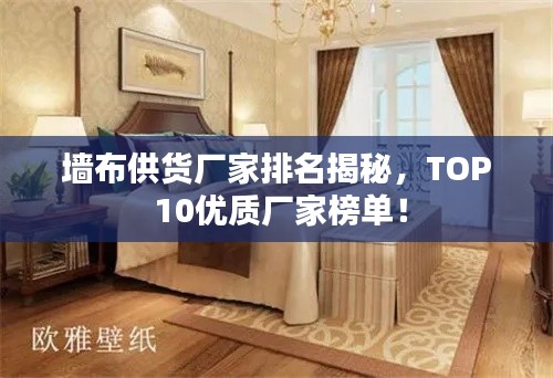 墻布供貨廠家排名揭秘，TOP 10優(yōu)質(zhì)廠家榜單！