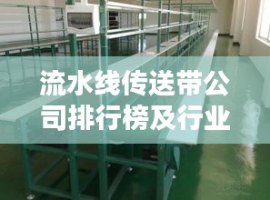流水線傳送帶公司排行榜及行業(yè)影響力解析