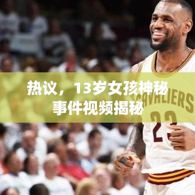 熱議，13歲女孩神秘事件視頻揭秘