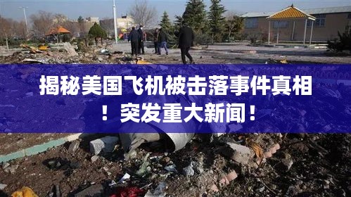 揭秘美國(guó)飛機(jī)被擊落事件真相！突發(fā)重大新聞！