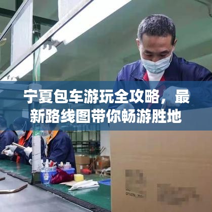 寧夏包車游玩全攻略，最新路線圖帶你暢游勝地