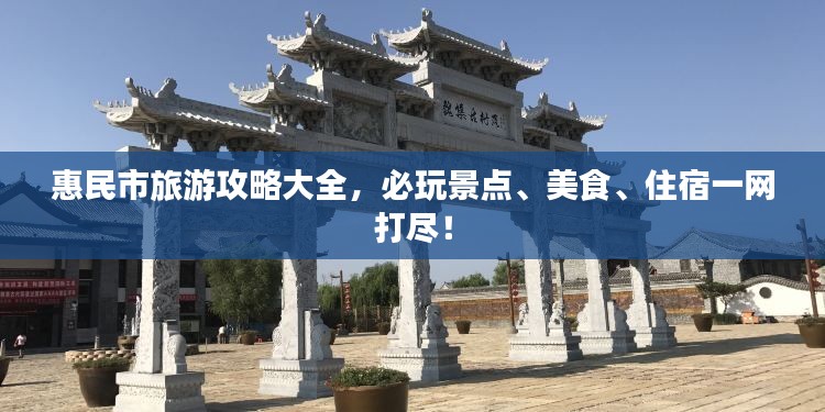 惠民市旅游攻略大全，必玩景點(diǎn)、美食、住宿一網(wǎng)打盡！