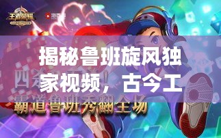 揭秘魯班旋風(fēng)獨家視頻，古今工藝完美融合，一探傳統(tǒng)與現(xiàn)代技術(shù)的神奇交融！