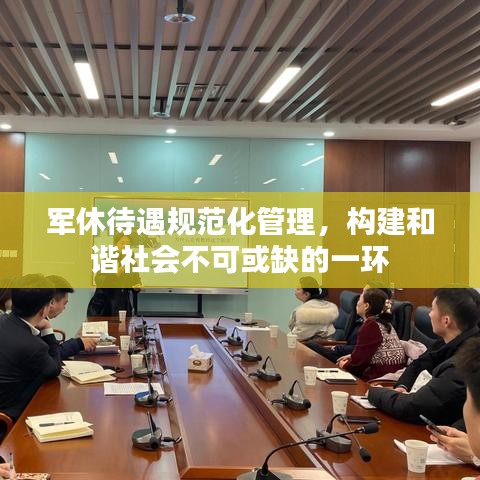 軍休待遇規(guī)范化管理，構(gòu)建和諧社會不可或缺的一環(huán)