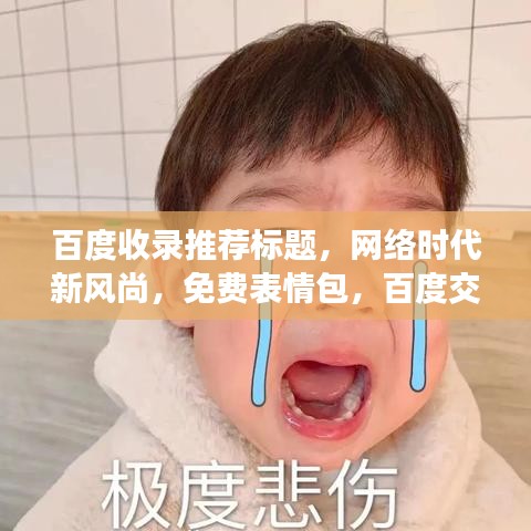 百度收錄推薦標(biāo)題，網(wǎng)絡(luò)時(shí)代新風(fēng)尚，免費(fèi)表情包，百度交流不花錢！