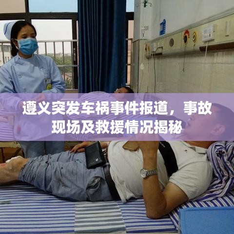 遵義突發(fā)車禍?zhǔn)录?bào)道，事故現(xiàn)場(chǎng)及救援情況揭秘