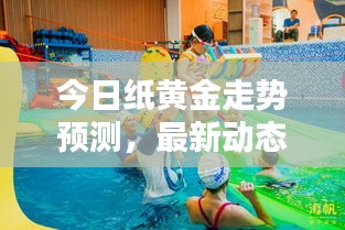今日紙黃金走勢預(yù)測，最新動態(tài)，把握投資先機(jī)！
