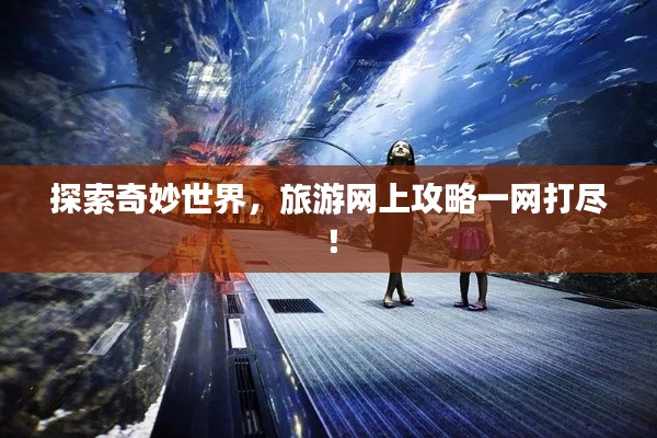 探索奇妙世界，旅游網(wǎng)上攻略一網(wǎng)打盡！