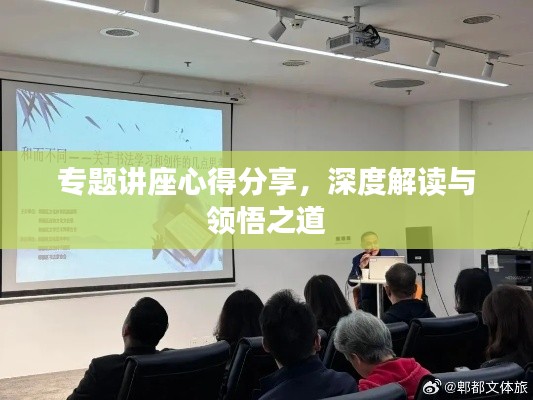 專題講座心得分享，深度解讀與領(lǐng)悟之道