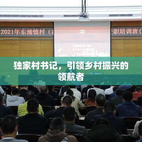 獨(dú)家村書記，引領(lǐng)鄉(xiāng)村振興的領(lǐng)航者