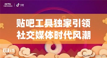 貼吧工具獨(dú)家引領(lǐng)社交媒體時(shí)代風(fēng)潮！