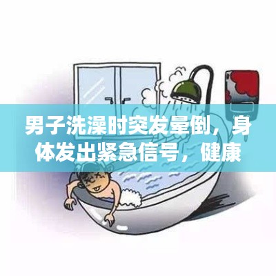 男子洗澡時(shí)突發(fā)暈倒，身體發(fā)出緊急信號(hào)，健康警鐘長(zhǎng)鳴！