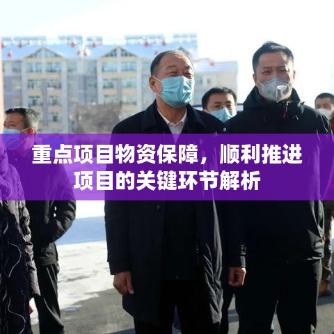 重點項目物資保障，順利推進(jìn)項目的關(guān)鍵環(huán)節(jié)解析