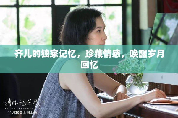 齊兒的獨(dú)家記憶，珍藏情感，喚醒歲月回憶