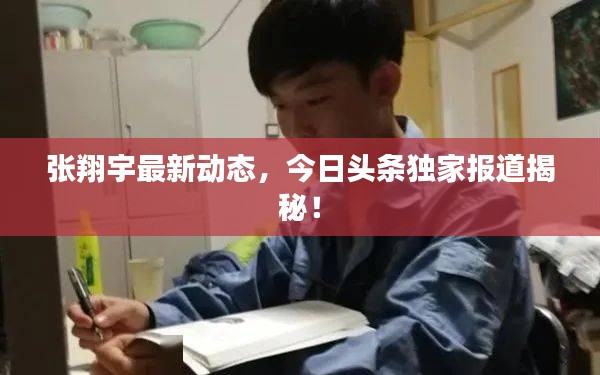 張翔宇最新動態(tài)，今日頭條獨(dú)家報道揭秘！