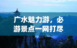 廣水魅力游，必游景點(diǎn)一網(wǎng)打盡！