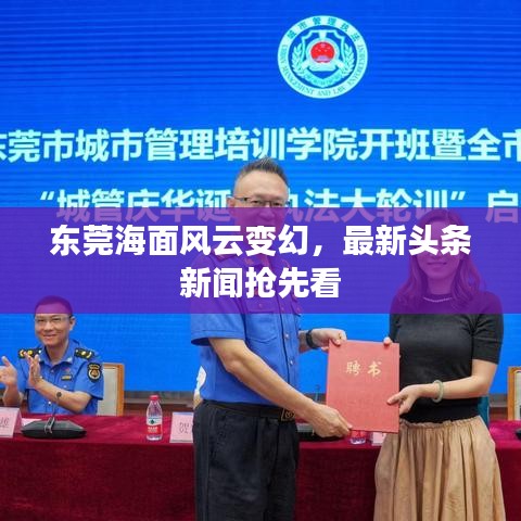 東莞海面風(fēng)云變幻，最新頭條新聞?chuàng)屜瓤? width=