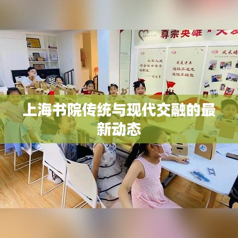 上海書院傳統(tǒng)與現(xiàn)代交融的最新動(dòng)態(tài)