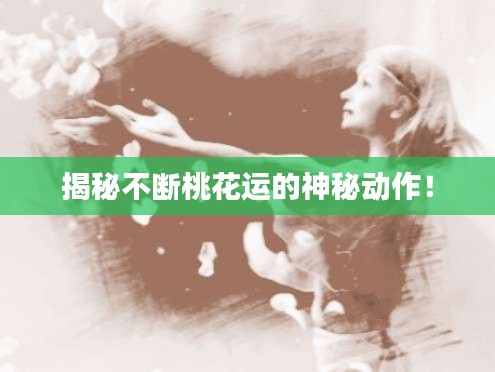 揭秘不斷桃花運(yùn)的神秘動作！
