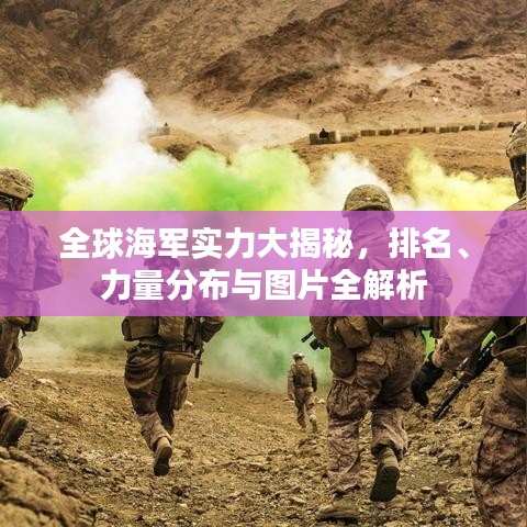 全球海軍實(shí)力大揭秘，排名、力量分布與圖片全解析