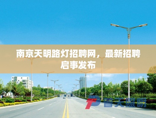 南京天明路燈招聘網(wǎng)，最新招聘啟事發(fā)布
