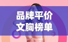 品牌平價文胸榜單揭曉，前十名推薦，性價比之選！