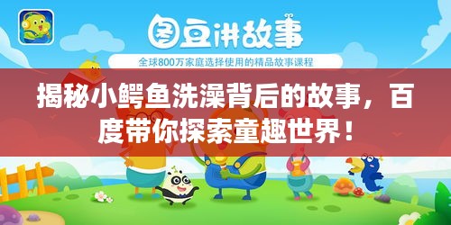 揭秘小鱷魚洗澡背后的故事，百度帶你探索童趣世界！