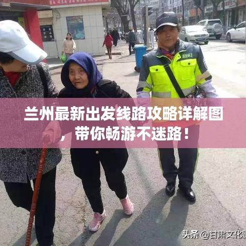 蘭州最新出發(fā)線路攻略詳解圖，帶你暢游不迷路！