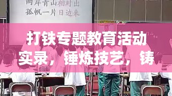 打鐵專題教育活動實(shí)錄，錘煉技藝，鑄就未來