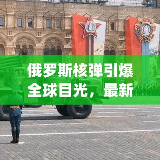 俄羅斯核彈引爆全球目光，最新動態(tài)引發(fā)緊急關(guān)注