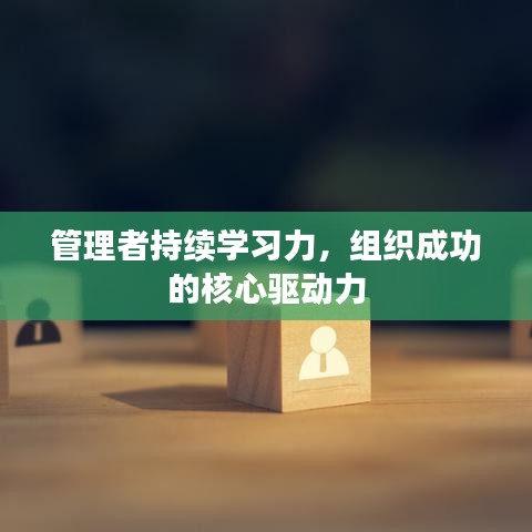 管理者持續(xù)學(xué)習(xí)力，組織成功的核心驅(qū)動(dòng)力