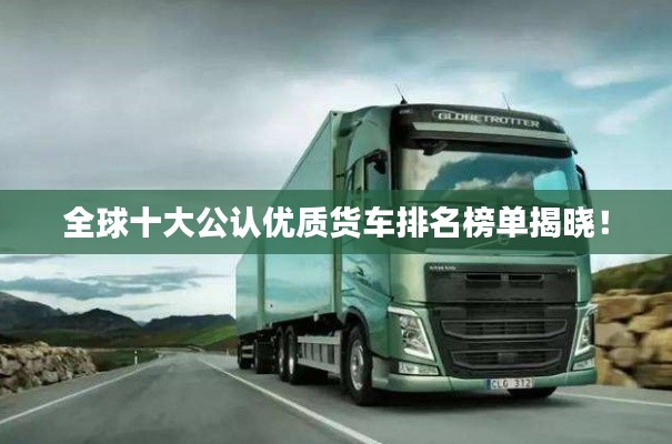 全球十大公認(rèn)優(yōu)質(zhì)貨車排名榜單揭曉！