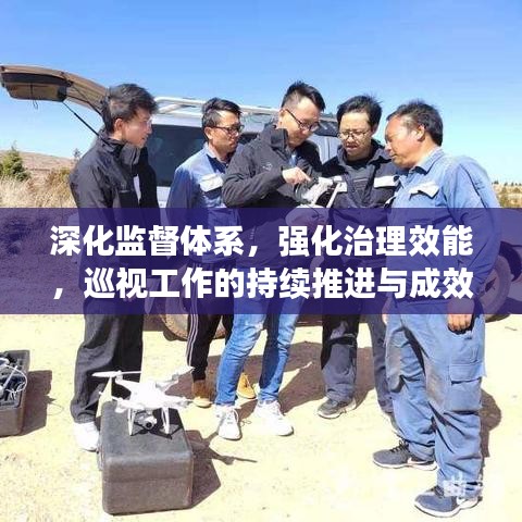 深化監(jiān)督體系，強(qiáng)化治理效能，巡視工作的持續(xù)推進(jìn)與成效展望