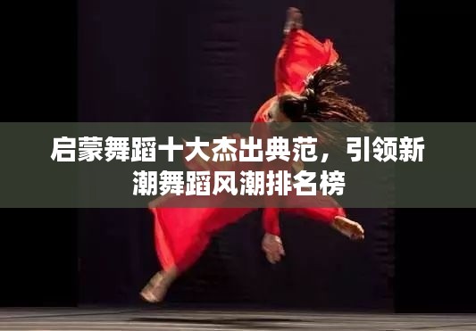 啟蒙舞蹈十大杰出典范，引領(lǐng)新潮舞蹈風(fēng)潮排名榜