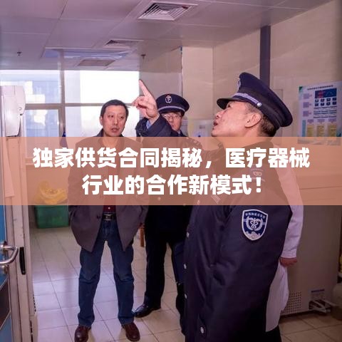 獨家供貨合同揭秘，醫(yī)療器械行業(yè)的合作新模式！